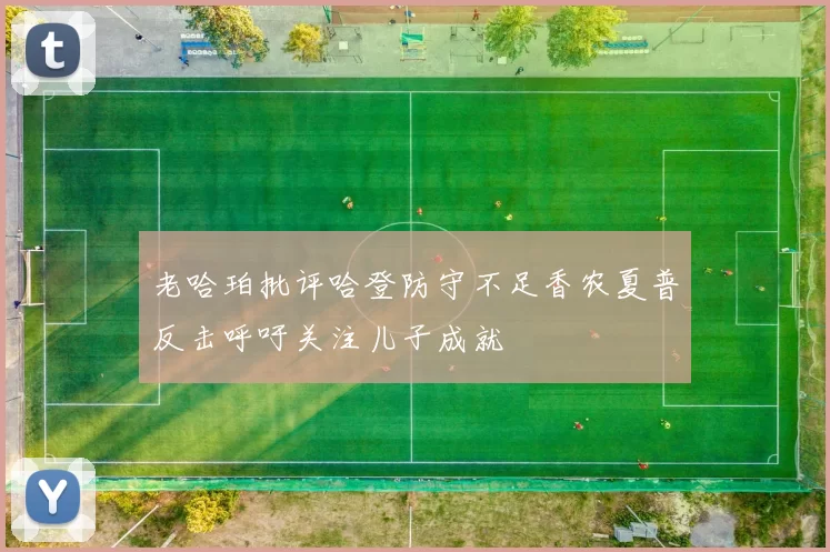 老哈珀批评哈登防守不足香农夏普反击呼吁关注儿子成就