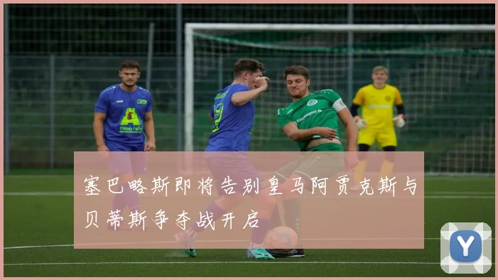 塞巴略斯即将告别皇马阿贾克斯与贝蒂斯争夺战开启