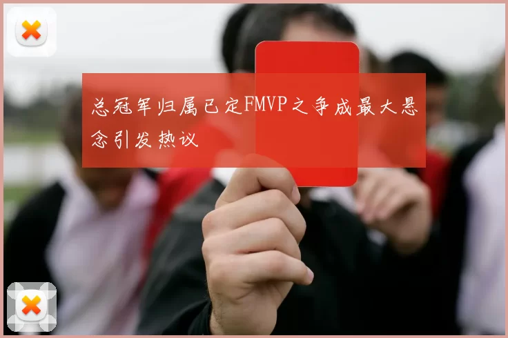总冠军归属已定FMVP之争成最大悬念引发热议
